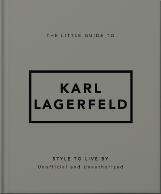 The Little Guide to Karl Lagerfeld: Style to Live by - 