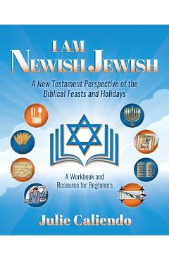 Coperta cărții 'I Am Newish Jewish: A New Testament Perspective of the Biblical Feasts and Holidays - Julie Caliendo'