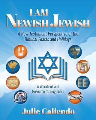 Coperta cărții 'I Am Newish Jewish: A New Testament Perspective of the Biblical Feasts and Holidays - Julie Caliendo'