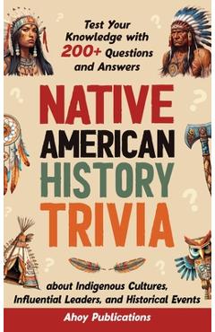 Poza produsului Native American History Trivia: Test Your Knowledge with 200+ Questions and Answers about Indigenous Cultures, Influential Leaders, and Historical Eve - Ahoy Publications