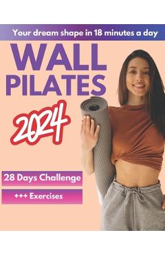 Coperta cărții 'Wall Pilates Workouts for Women: A 28-Day Challenge Step-By-Step Exercises to Tone Your Glutes, Abs and to Increase'