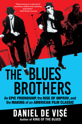 The Blues Brothers: An Epic Friendship, the Rise of Improv, and the Making of an American Film Classic - Daniel De Visé