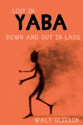 Lost in Yaba: Down and Out in Laos - Walt Gleeson