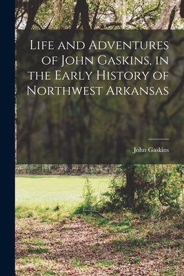 Life and Adventures of John Gaskins, in the Early History of Northwest Arkansas - John Gaskins