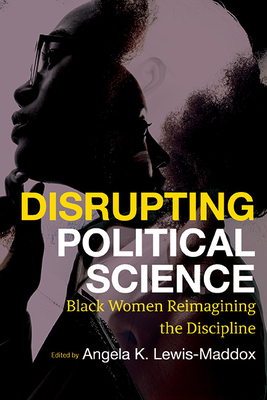 Disrupting Political Science: Black Women Reimagining the Discipline - Angela Katrina Lewis-maddox