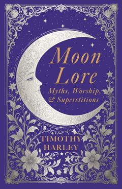 Coperta cărții 'Moon Lore: Myths, Worship, and Superstitions - Timothy Harley'