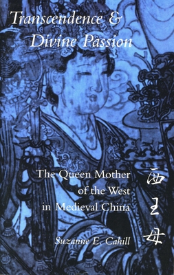 Transcendence & Divine Passion: The Queen Mother of the West in Medieval China - Suzanne E. Cahill
