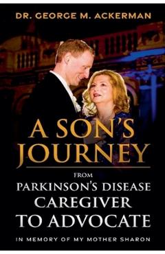 Coperta cărții 'A Son's Journey from Parkinson's Disease Caregiver to Advocate. - George Ackerman'