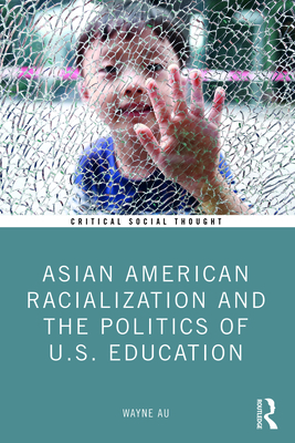 Asian American Racialization and the Politics of U.S. Education - Wayne Au