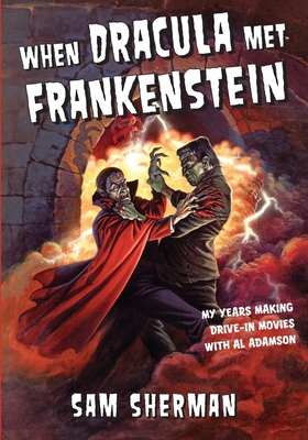 When Dracula Met Frankenstein: My Years Making Drive-In Movies with Al Adamson - John A. Russo
