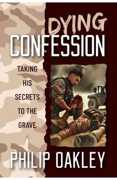 Coperta cărții 'Dying Confession: Taking His Secrets to the Grave - Philip Oakley'