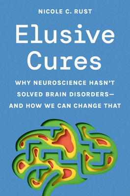 Coperta cărții 'Elusive Cures: Why Neuroscience Hasn't Solved Brain Disorders--And How We Can Change That - Nicole Rust'