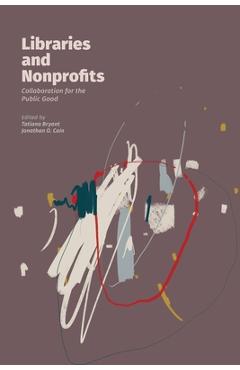 Coperta cărții 'Libraries and Nonprofits: Collaboration for the Public Good - Tatiana Bryant'
