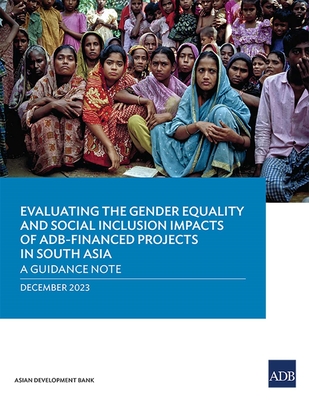 Evaluating the Gender Equality and Social Inclusion Impacts of Adb-Financed Projects in South Asia: A Guidance Note - 