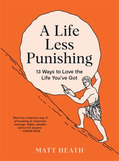 A Life Less Punishing: 13 Ways to Love the Life You've Got - Matt Heath