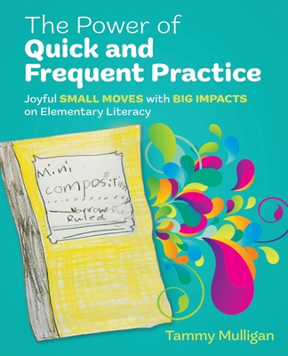 The Power of Quick and Frequent Practice: Joyful Small Moves with Big Impacts on Elementary Literacy - Tammy Mulligan