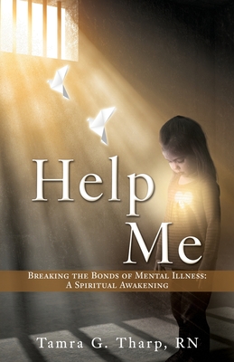 Help Me: Breaking the Bonds of Mental Illness: A Spiritual Awakening - Tamra G. Tharp