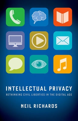Intellectual Privacy: Rethinking Civil Liberties in the Digital Age - Neil Richards
