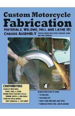 Coperta cărții 'Custom Motorcycle Fabrication: Materials, Welding, Lathe & Mill Work, Chassis Assembly - Timothy Remus'