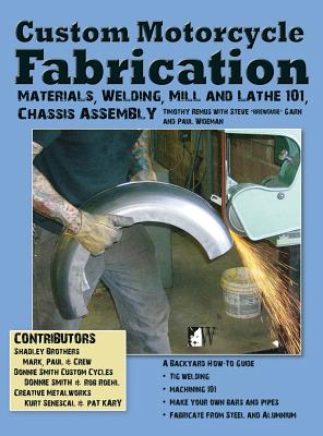 Coperta cărții 'Custom Motorcycle Fabrication: Materials, Welding, Lathe & Mill Work, Chassis Assembly - Timothy Remus'