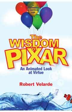 Coperta cărții 'The Wisdom of Pixar: An Animated Look at Virtue - Robert Velarde'