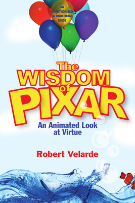 Coperta cărții 'The Wisdom of Pixar: An Animated Look at Virtue - Robert Velarde'