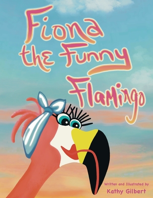 Fiona the Funny Flamingo - Kathy Gilbert