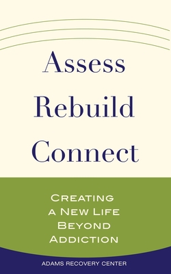 Assess, Rebuild, Connect: Creating a New Life Beyond Addiction - 