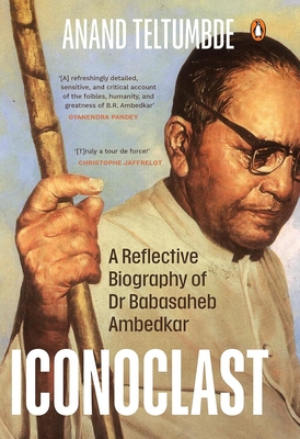 Iconoclast: A Reflective Biography of Dr Babasaheb Ambedkar - Anand Teltumbde