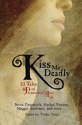 Kiss Me Deadly: 13 Tales of Paranormal Love - Trisha Telep