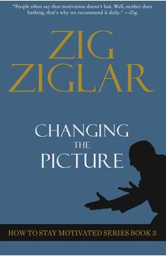 Coperta cărții 'Changing the Picture: How to Stay Motivated Book 3 - Zig Ziglar'