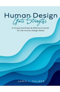 Coperta cărții 'Human Design Gate Strengths: A Unique Synthesis & Reference Guide for the Human Design Gates - Jamie L. Palmer'