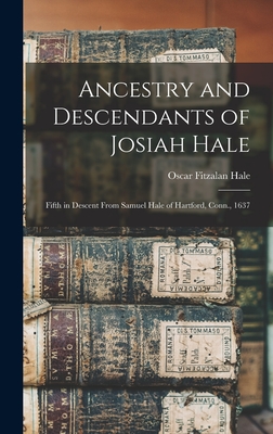 Ancestry and Descendants of Josiah Hale: Fifth in Descent From Samuel Hale of Hartford, Conn., 1637 - Oscar Fitzalan Hale