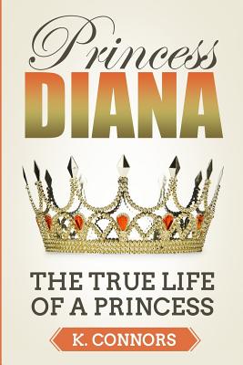 Princess Diana: The True Life of a Princess - K. Connors