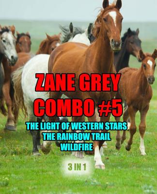 Zane Grey Combo #5: The Light of Western Stars/The Rainbow Trail/Wildfire - Zane Grey