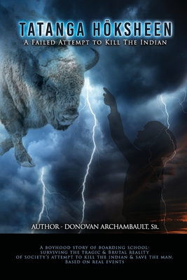 Tatanga Hōksheen: A Failed Attempt to Kill The Indian - Donovan Archambault