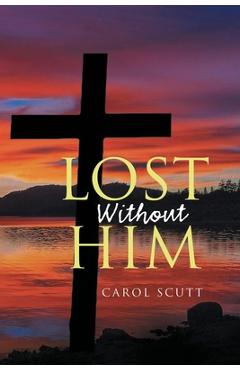 Poza produsului Lost Without Him - Carol Scutt