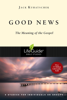 Good News: The Meaning of the Gospel - Jack Kuhatschek