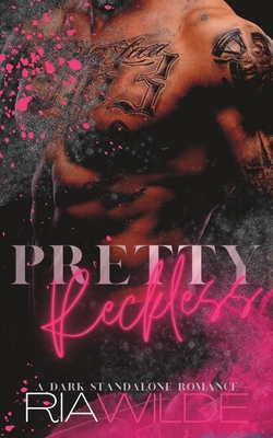 Pretty Reckless: A Dark Standalone Romance - Ria Wilde
