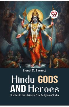 Coperta cărții 'Hindu Gods And Heroes Studies In The History Of The Religion Of India - Lionel D. Barnett'