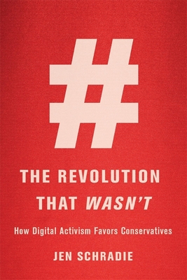 Revolution That Wasn't: How Digital Activism Favors Conservatives - Jen Schradie