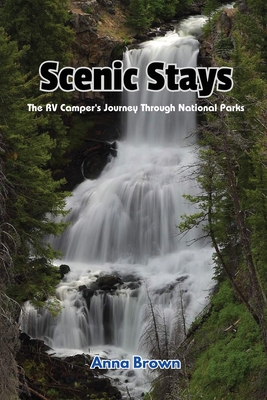 Scenic Stays: The RV Camper's Journey Through National Parks - Anna Brown