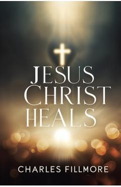 Poza produsului Jesus Christ Heals - Charles Fillmore