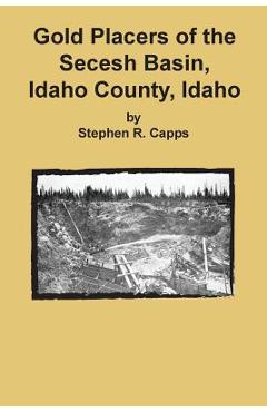 Coperta cărții 'Gold Placers of the Secesh Basin, Idaho County, Idaho - Stephen R. Capps'