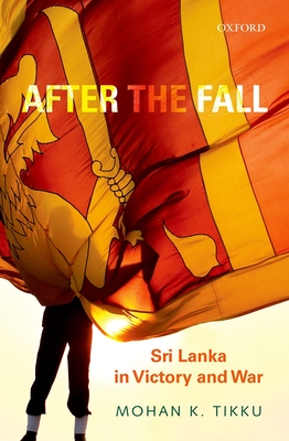 Coperta cărții 'After the Fall: Sri Lanka in Victory and War - Mohan K. Tikku'