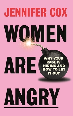 Women Are Angry: Why Your Rage Is Hiding and How to Let It Out (Confronting Societal Norms on Womanhood) - Jennifer Cox