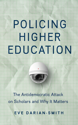 Policing Higher Education: The Antidemocratic Attack on Scholars and Why It Matters - Eve Darian-smith