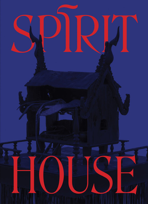 Spirit House: Hauntings in Contemporary Art of the Asian Diaspora - Veronica Roberts