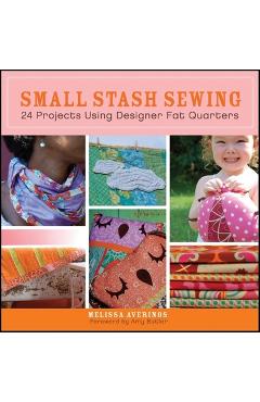 Coperta cărții 'Small Stash Sewing: 24 Projects Using Designer Fat Quarters - Melissa Averinos'