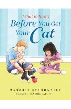 Poza produsului What to Know Before You Get Your Cat: A Rhyming Picture Book That Teaches Children About the Responsibility of Pet Ownership - Margrit Strohmaier